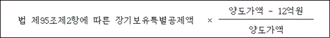 @@LATEX@@법제95조제2항에따른장기보유특별공제액 \times \frac{양도가액 - 12억원}{\mathrm{양도가액}}@@/LATEX@@