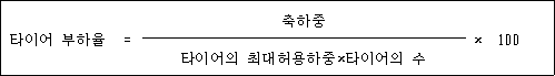 @@LATEX@@타이어부하율 = \frac{\mathrm{축하중}}{타이어의최대허용하중 \times 타이어의수} \times 100@@/LATEX@@